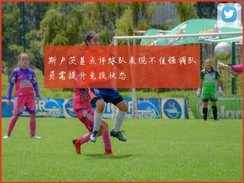 斯卢茨基点评球队表现不佳强调队员需提升竞技状态